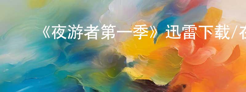 陈翠燕发布《夜游者第一季》迅雷下载/在线观看-灵异惊悚-美剧天堂